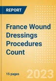 France Wound Dressings Procedures Count by Segments (Procedures Performed Using Advanced Wound Dressings) and Forecast to 2030- Product Image