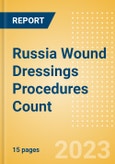 Russia Wound Dressings Procedures Count by Segments (Procedures Performed Using Advanced Wound Dressings) and Forecast to 2030- Product Image