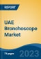UAE Bronchoscope Market, By Type, By Working Channel Diameter, By Usability, By Application, By End User, By Region, Competition Forecast and Opportunities, 2027 - Product Image