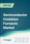 Semiconductor Oxidation Furnaces Market - Forecasts from 2023 to 2028 - Product Image