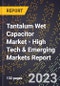 2023 Global Forecast For Tantalum Wet Capacitor Market (2024-2029 Outlook) - High Tech & Emerging Markets Report - Product Image