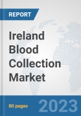 Ireland Blood Collection Market: Prospects, Trends Analysis, Market Size and Forecasts up to 2030- Product Image