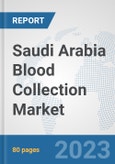 Saudi Arabia Blood Collection Market: Prospects, Trends Analysis, Market Size and Forecasts up to 2030- Product Image