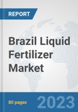 Brazil Liquid Fertilizer Market: Prospects, Trends Analysis, Market Size and Forecasts up to 2030- Product Image