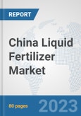 China Liquid Fertilizer Market: Prospects, Trends Analysis, Market Size and Forecasts up to 2030- Product Image