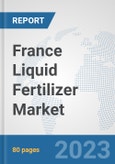 France Liquid Fertilizer Market: Prospects, Trends Analysis, Market Size and Forecasts up to 2030- Product Image