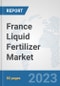 France Liquid Fertilizer Market: Prospects, Trends Analysis, Market Size and Forecasts up to 2030 - Product Thumbnail Image