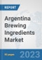 Argentina Brewing Ingredients Market: Prospects, Trends Analysis, Market Size and Forecasts up to 2030 - Product Image