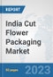 India Cut Flower Packaging Market: Prospects, Trends Analysis, Market Size and Forecasts up to 2030 - Product Thumbnail Image