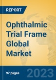 Ophthalmic Trial Frame Global Market Insights 2023, Analysis and Forecast to 2028, by Manufacturers, Regions, Technology, Application, Product Type- Product Image