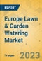 Europe Lawn & Garden Watering Market - Focused Insights 2023-2028 - Product Image