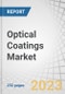 Optical Coatings Market by Technology (Vacuum Deposition, E-Beam Evaporation, Sputtering Process, and Ion Assisted Deposition (IAD)), Type, End-Use Industry, and Region (APAC, North America, Europe, and Rest of World) - Global Forecasts to 2028 - Product Thumbnail Image