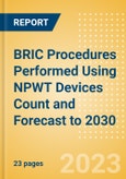 BRIC Procedures Performed Using NPWT Devices Count and Forecast to 2030- Product Image