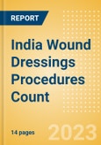 India Wound Dressings Procedures Count by Segments (Procedures Performed Using Advanced Wound Dressings) and Forecast to 2030- Product Image