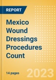 Mexico Wound Dressings Procedures Count by Segments (Procedures Performed Using Advanced Wound Dressings) and Forecast to 2030- Product Image