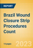 Brazil Wound Closure Strip Procedures Count by Segments (Procedures Performed Using Wound Closure Strips) and Forecast to 2030- Product Image