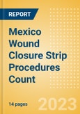 Mexico Wound Closure Strip Procedures Count by Segments (Procedures Performed Using Wound Closure Strips) and Forecast to 2030- Product Image