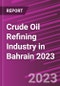 Crude Oil Refining Industry in Bahrain 2023 - Product Thumbnail Image