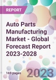 Auto Parts Manufacturing Market - Global Forecast Report 2023-2028- Product Image