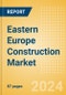 Eastern Europe Construction Market Size, Share, Trends, Analysis Report By Sector, Country, and Segment Forecasts to 2028 - Product Image