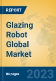 Glazing Robot Global Market Insights 2023, Analysis and Forecast to 2028, by Manufacturers, Regions, Technology, Application, Product Type- Product Image