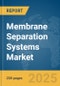 Membrane Separation Systems Market Report 2025 - Product Thumbnail Image