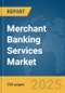 Merchant Banking Services Market Report 2025 - Product Image