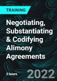 Negotiating, Substantiating & Codifying Alimony Agreements- Product Image