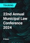 22nd Annual Municipal Law Conference 2024 - Product Thumbnail Image