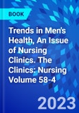 Trends in Men's Health, An Issue of Nursing Clinics. The Clinics: Nursing Volume 58-4- Product Image