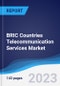 BRIC Countries (Brazil, Russia, India, China) Telecommunication Services Market Summary, Competitive Analysis and Forecast to 2027 - Product Thumbnail Image
