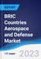 BRIC Countries (Brazil, Russia, India, China) Aerospace and Defense Market Summary, Competitive Analysis and Forecast to 2027 - Product Thumbnail Image