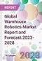 Global Warehouse Robotics Market Report and Forecast 2023-2028 - Product Thumbnail Image
