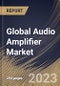 Global Audio Amplifier Market Size, Share & Industry Trends Analysis Report By Class (Type D, Type AB, Type A, Type B, and Others), By Channel (2-Channel, 4-Channel, Mono, and Others), By End Use, By Regional Outlook and Forecast, 2023 - 2030 - Product Thumbnail Image