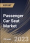 Passenger Car Seat Market Size, Share & Industry Trends Analysis Report By Seat Type, By Technology, By Trim Material (Synthetic Leather, Genuine Leather, and Fabric & Foam), By Component Type, By Regional Outlook and Forecast, 2023 - 2030 - Product Thumbnail Image