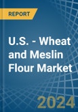 U.S. - Wheat and Meslin Flour - Market Analysis, Forecast, Size, Trends and Insights- Product Image