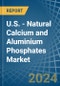 U.S. - Natural Calcium and Aluminium Phosphates - Market Analysis, Forecast, Size, Trends and Insights - Product Thumbnail Image
