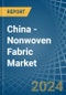 China - Nonwoven Fabric - Market Analysis, Forecast, Size, Trends and Insights - Product Thumbnail Image