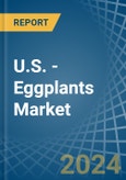 U.S. - Eggplants (Aubergine) - Market Analysis, Forecast, Size, Trends and Insights- Product Image