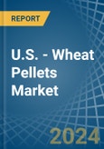 U.S. - Wheat Pellets - Market Analysis, Forecast, Size, Trends and Insights- Product Image