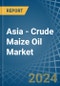 Asia - Crude Maize (Corn) Oil - Market Analysis, Forecast, Size, Trends and Insights - Product Thumbnail Image