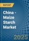 China - Maize (Corn) Starch - Market Analysis, Forecast, Size, Trends and Insights - Product Thumbnail Image