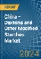 China - Dextrins and Other Modified Starches - Market Analysis, Forecast, Size, Trends and Insights - Product Image