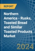 Northern America - Rusks, Toasted Bread and Similar Toasted Products - Market Analysis, Forecast, Size, Trends and Insights- Product Image