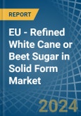 EU - Refined White Cane or Beet Sugar in Solid Form - Market Analysis, Forecast, Size, Trends and insights- Product Image