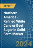 Northern America - Refined White Cane or Beet Sugar in Solid Form - Market Analysis, Forecast, Size, Trends and insights- Product Image