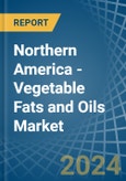 Northern America - Vegetable Fats and Oils - Market Analysis, Forecast, Size, Trends and Insights- Product Image