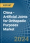 China - Artificial Joints for Orthopedic Purposes - Market Analysis, forecast, Size, Trends and Insights - Product Image