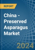 China - Preserved Asparagus - Market Analysis, Forecast, Size, Trends and Insights- Product Image