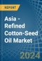 Asia - Refined Cotton-Seed Oil - Market Analysis, Forecast, Size, Trends and Insights - Product Image